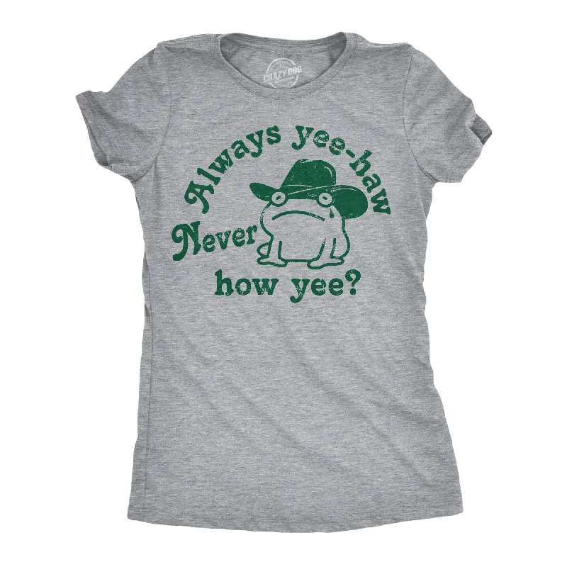 Always Yee Haw Never How Yee Women's T Shirt