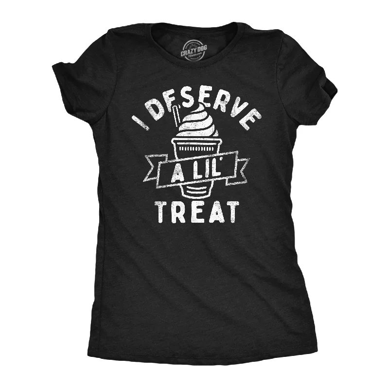 I Deserve A Lil Treat Women's T Shirt