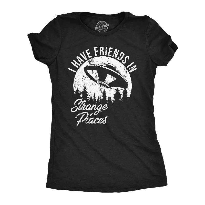 I Have Friends In Strange Places Women's T Shirt