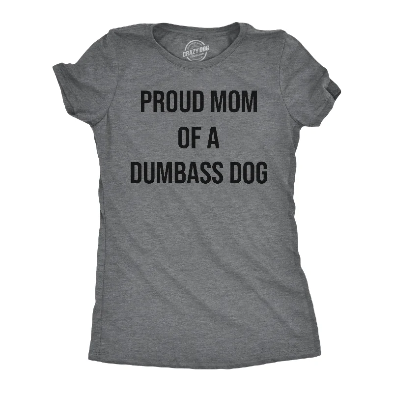 Proud Mom Of A Dumbass Dog Women's T Shirt