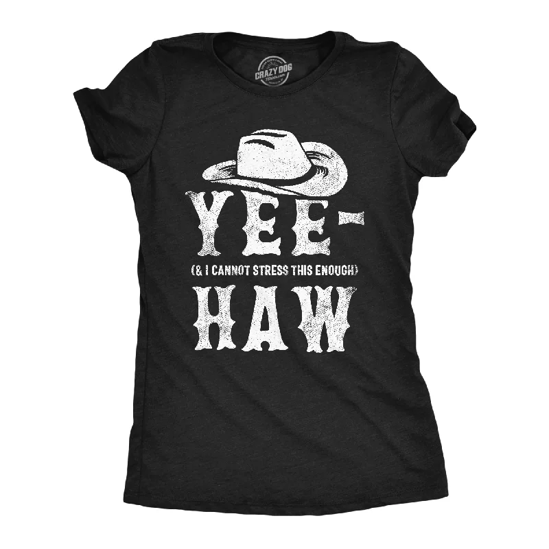 Yee And I Cannot Stress This Enough Haw Women's T Shirt